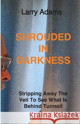 Shrouded In Darkness Larry Adams 9780989346047 Larry Adams