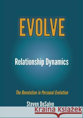 Relationship Dynamics: The Revolution in Personal Evolution Steven DeSalvo 9780989346580 Become an Adult LLC