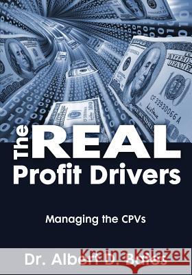 The Real Profit Drivers: MANAGING THE CPVs Bates, Albert D. 9780989357838