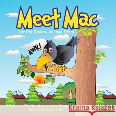 Meet Mac - Our Pet Raven - A True Story Linda L. Sund Denis Proulx 9780989359702 Mac the Raven Enterprises, LLC