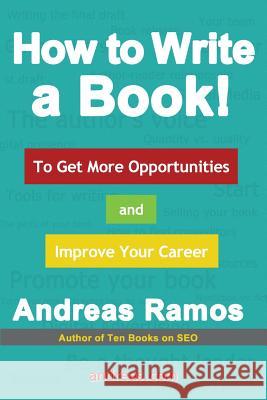 How to Write a Book!: To Get More Opportunities and Improve Your Career Andreas Ramos 9780989360036 Andreas.com