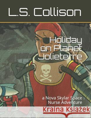 Holiday on Planet Jolieterre: a Nova Skylar Space Nurse Adventure Collison, L. S. 9780989365345 Fiction House, Ltd.