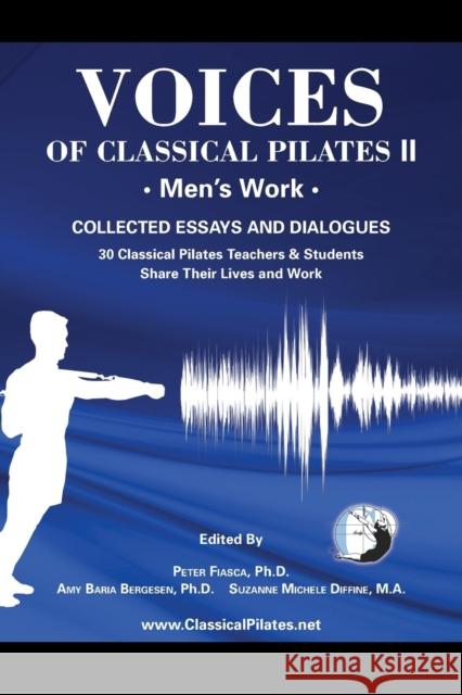 Voices of Classical Pilates: Men's Work Peter Fiasca Amy Baria Bergesen Suzanne Michele Diffine 9780989369336 Peter Fiasca