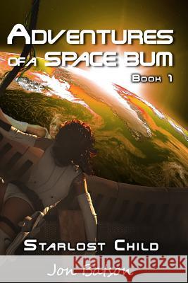 Adventures of a Space Bum: Book 1: Starlost Child Jon Batson 9780989372619 Midnight Whistler Publishers