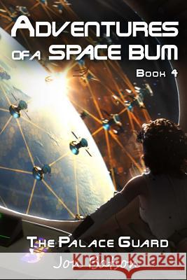 Adventures of a Space Bum: Book 4: The Palace Guard Jon Batson 9780989372640 Midnight Whistler Pub