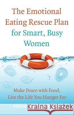 The Emotional Eating Rescue Plan for Smart, Busy Women: Make Peace with Food, Live the Life You Hunger for Melissa McCreer 9780989373708 Too Much on Her Plate