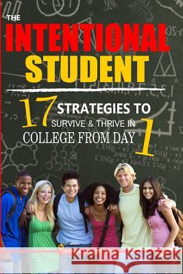 The Intentional Student: 17 Strategies To Survive & Thrive In College From Day 1 Phillips, Patrick L. 9780989373944