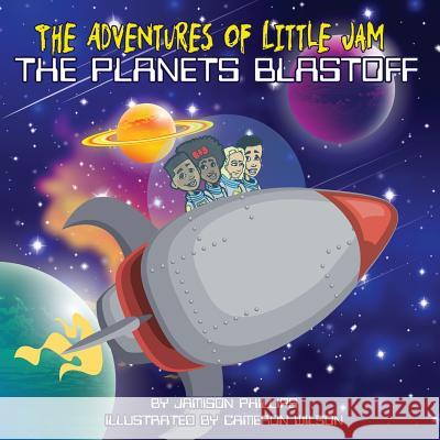 The Adventures of Little Jam: The Planet Blastoff Jamison Phillips Patrick L. Phillips Kandice Phillips 9780989373968