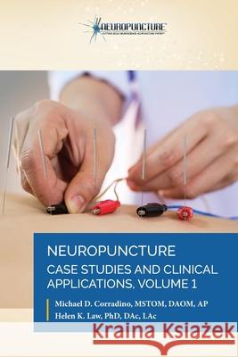 Neuropuncture Case Studies and Clinical Applications: Volume 1 Michael D. Corradino Helen K. Law 9780989384612 Neuropuncture Inc.