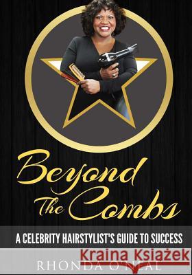 Beyond The Combs: A Celebrity Hairstylist Guide to Success O'Neal, Rhonda 9780989393164 Diva Enterprise Books