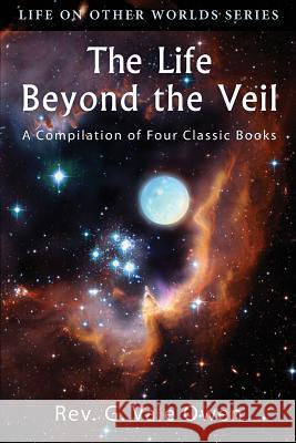 The Life Beyond the Veil: A Compilation of Four Classic Books Rev G. Vale Owen 9780989396288 Square Circles Publishing