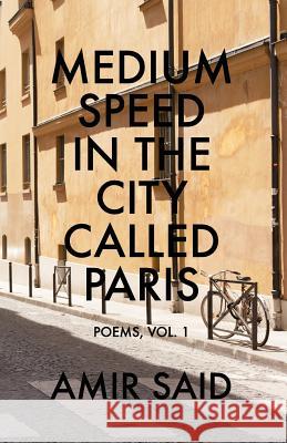 Medium Speed in the City Called Paris: Poems, Vol. 1 Amir Said 9780989398695 Superchamp Books