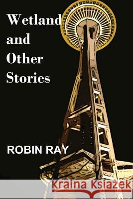 Wetland and Other Stories Robin Ray 9780989403221