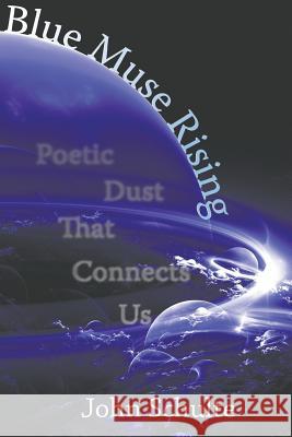 Blue Muse Rising: Poetic Dust That Connects US Schulte, John 9780989406567