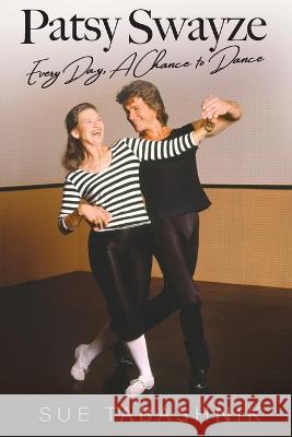 Patsy Swayze: Every Day, A Chance to Dance Sue Tabashnik   9780989408660 Passion Spirit Dreams Press
