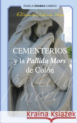Cementerios y la Pallida Mort de Colon Oramas Camero, Angela 9780989412520 Editorial Letra Viva