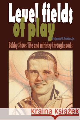 Level fields of play: Bobby Shows' life and ministry through sports Preston Jr, James O. 9780989418102