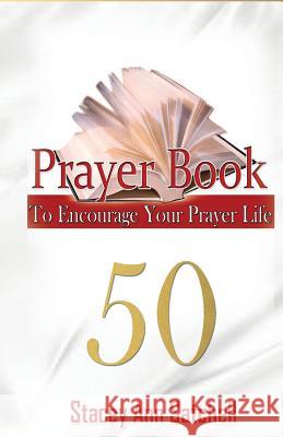 Prayer Book: 50 Prayer To Encourage Your Prayer Life Satchell, Stacey Ann 9780989418713