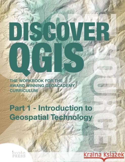 Discover QGIS: Part 1 - Introduction to Geospatial Technology Menke, Kurt 9780989421775 Locate Press