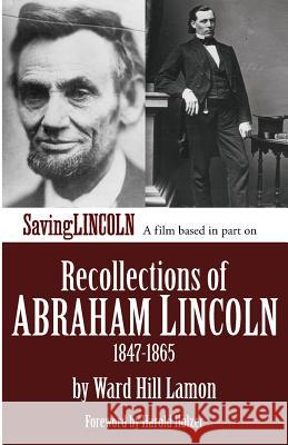 Recollections of Abraham Lincoln 1847-1865: Saving Lincoln Edition Ward Hill Lamon Nina Davidovich Salvador Litvak 9780989424318