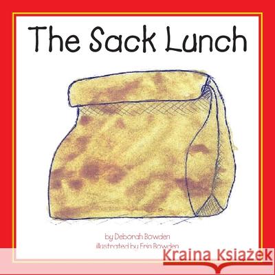 The Sack Lunch Erin Bowden Deborah Bowden 9780989433112