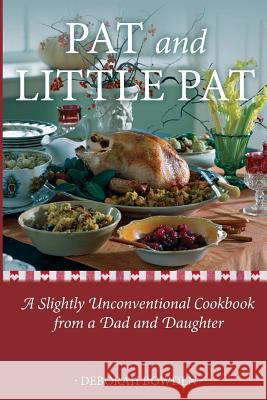 Pat and Little Pat: A Slightly Unconventional Cookbook from a Dad and Daughter MS Deborah Bowden 9780989433181