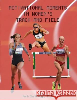 Motivational Moments in Women's Track and Field Dr Mark Stanbrough 9780989433822 Roho Publishing