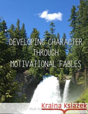 Developing Character Through Motivational Fables Dr Mark Stanbrough 9780989433846