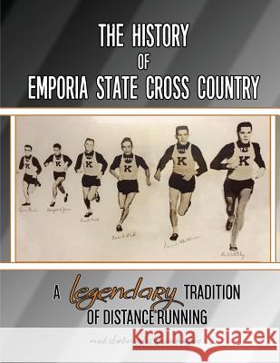 The History of Emporia State Cross Country: A Legendary Tradition of Distance Running Dr Mark Stanbrough Dr Steve Hawkins 9780989433891 Roho Publishing