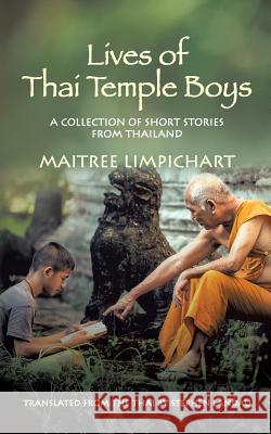 Lives of Thai Temple Boys: A Collection of Short Stories from Thailand Maitree Limpichart, Stephern Landau 9780989443210 Middle Way Multimedia & Publishing Services