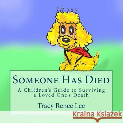 Someone Has Died: A Children's Guide to Surviving a Loved One's Death Tracy Renee Lee Matthew McGown 9780989444729 Queen City Publishing House