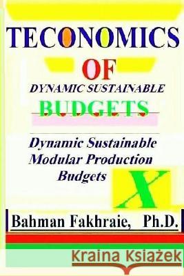 Teconomics of Dynamic Sustainable Budgets: Teconomic of Dynamic Sustainable Strategic Budgeting: Ph. D. Bahman Fakhraie 9780989453912 Ferdat Publishing