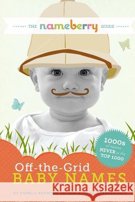The Nameberry Guide to Off-the-Grid Baby Names: 1000s of Names NEVER in the Top 1000 Rosenkrantz, Linda 9780989458719 Nameberry