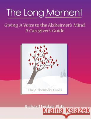 The Long Moment, Giving a Voice to the Alzheimer's Mind: A Caregiver's Guide Richard Mathes Fenker 9780989460002 Cimarron Press