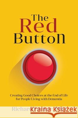 The Red Button: Creating Good Choices at the End of Life for People Living with Dementia Richard M. Fenker 9780989460026 Cimarron International LLC