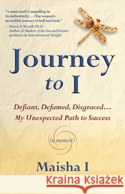 Journey to I: Defiant, Defamed, Disgraced ... My Unexpected Path to Success Maisha I Judith Briles Nick Zelinger 9780989460309 Golden Dragon Press LLC