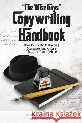The Wise Guy's Copywriting Handbook: How To Create Marketing Messages And Offers They Just Can't Refuse. Anspach, Rob 9780989466370 Anspach Media
