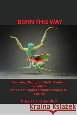 Born This Way: Becoming, Being, and Understanding Scientists Richard Ansel Lockshin 9780989467414 Richard a Lockshin