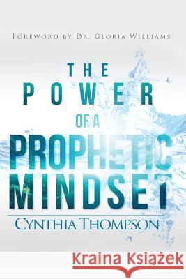 The Power of a Prophetic Mindset Cynthia Thompson 9780989468039