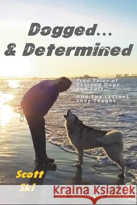 Dogged and Determined: True Tales of Rescued Dogs and Cats... And The Lessons They Taught Scott Ski 9780989470698 Scott Ski Books