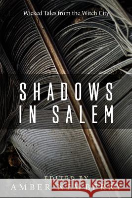 Shadows in Salem: Wicked Tales from the Witch City Amber Newberry Bill Dale Grizzle Michael Carey 9780989472623