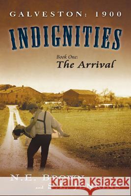 Galveston: 1900: Indignities, Book One: The Arrival Brown, N. E. 9780989474887 MindStir Media