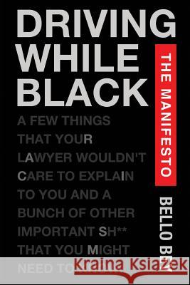 Driving While Black The Manifesto: A few things that your lawyer wouldn't care to explain to you and a bunch of other important shit that you might ne Bey, Bello 9780989476003