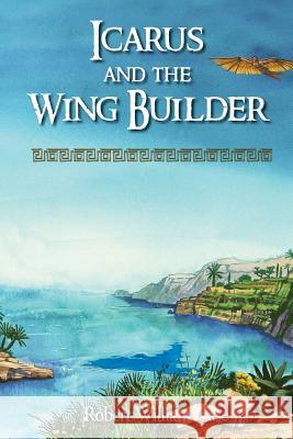Icarus and the Wing Builder Robert William Case 9780989477093 Kalliste Productions Ltd