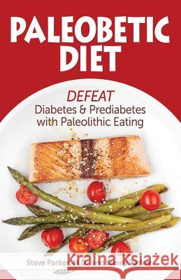 Paleobetic Diet: Defeat Diabetes and Prediabetes With Paleolithic Eating Parker, Sunny 9780989477598 Pxhealth