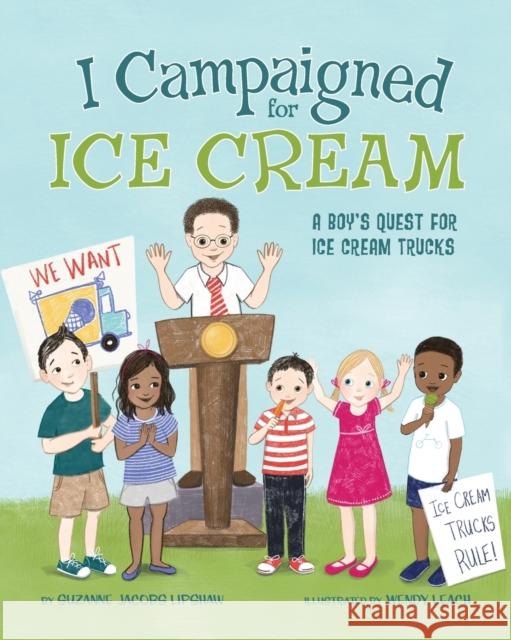 I Campaigned for Ice Cream: A Boy's Quest for Ice Cream Trucks Suzanne Jacobs Lipshaw 9780989481434