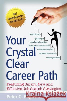 Your Crystal Clear Career Path: Featuring Smart, New and Effective Job Search Strategies Peter G Engler   9780989485036