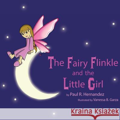 The Fairy Flinkle and the Little Girl Paul R. Hernandez Vanessa B. Garza Leangela D. Miller-Hernandez 9780989486323 Miller Hern Publishing