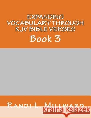 Expanding Vocabulary Through KJV Bible Verses: Book 3 Randi L. Millward 9780989486521