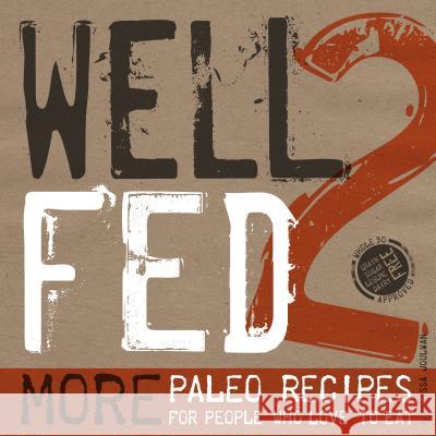 Well Fed 2: More Paleo Recipes for People Who Love to Eat Melissa Joulwan 9780989487504 Smudge Publishing